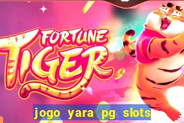 jogo yara pg slots paga mesmo